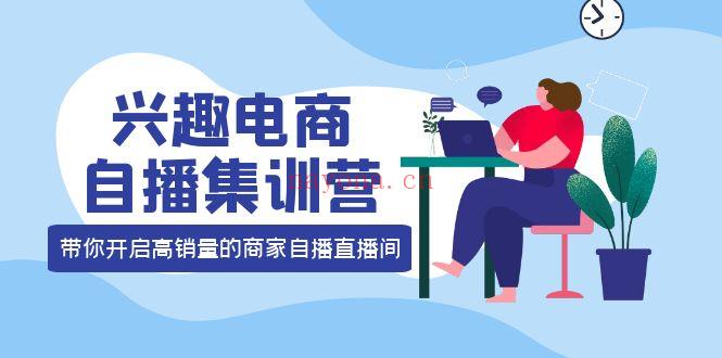 013.网川教育白桥·兴趣电商自播集训营，带你开启高销量的商家自播直播间 百度网盘资源