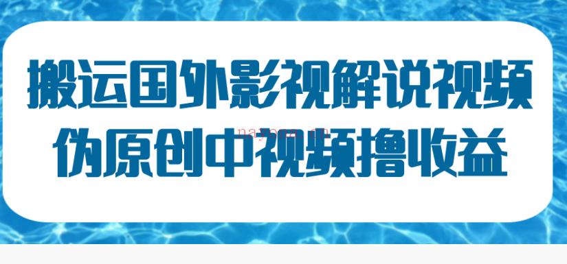 047.搬运国外影视解说视频，伪原创中文配音传中视频撸收益 百度网盘资源