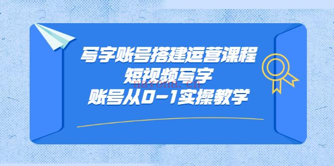 《写字账号搭建运营课程，短视频写字账号 百度网盘资源