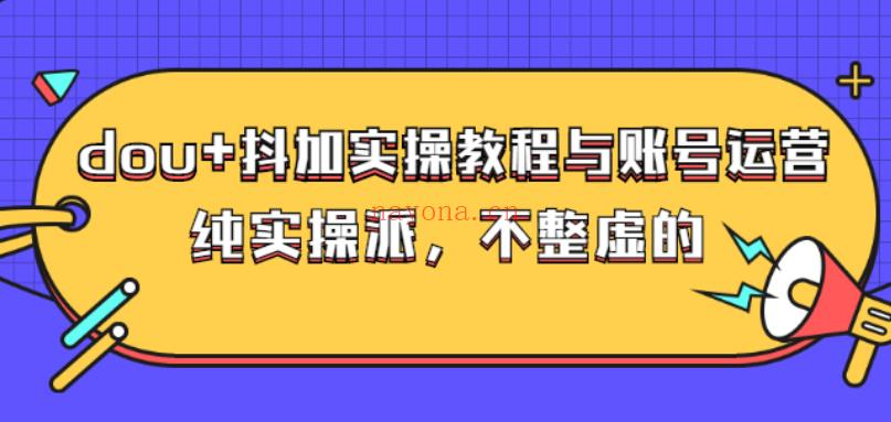 813.大兵哥数据流运营-dou+抖加实操教程 百度网盘资源