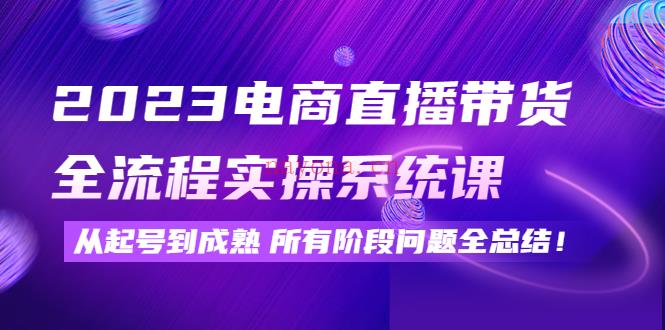 1128.2023电商直播带货全流程实操系统课百度网盘资源