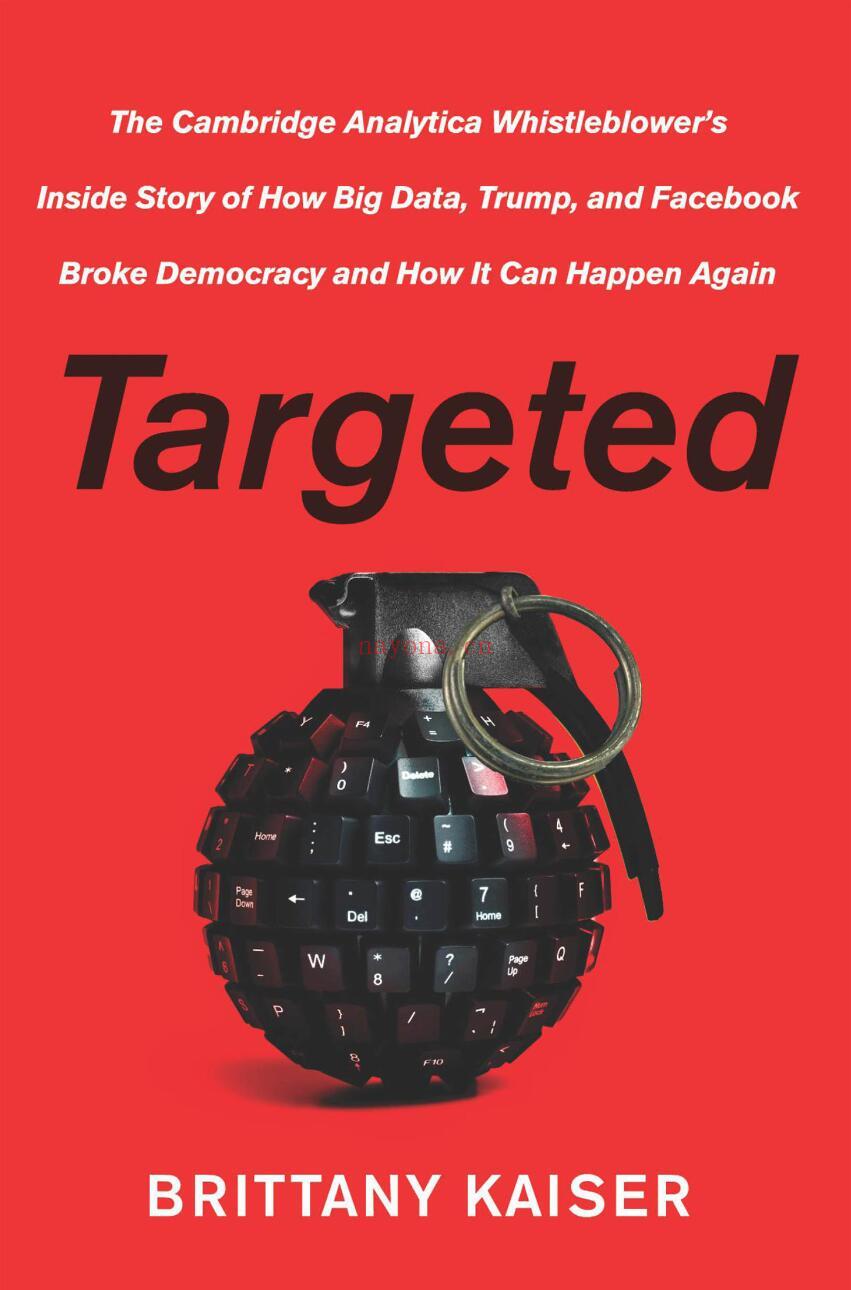 Targeted : The Cambridge Analytica Whistleblower’s Inside Story of How Big Data, Trump, and Facebook Broke Democracy and How It Can Happen Again