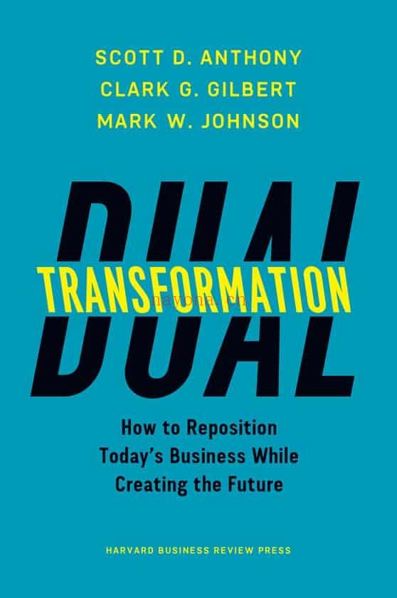 Dual Transformation : How to Reposition Today\'s Business While Creating the Future