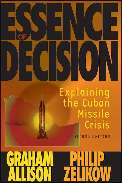 Essence of Decision: Explaining the Cuban Missile Crisis (2nd Edition)