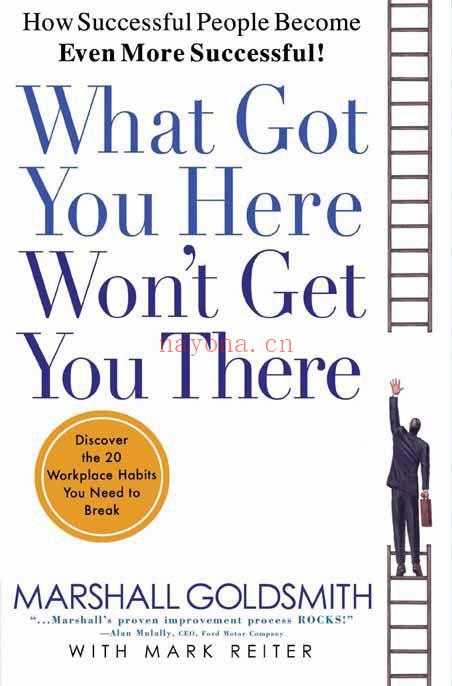 What Got You Here Won't Get You There : How Successful People Become Even More Successful