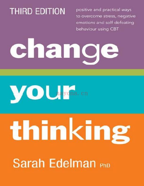 Change Your Thinking: Positive and practical ways to overcome stress negative emotions and self-defeating behavior using CBT