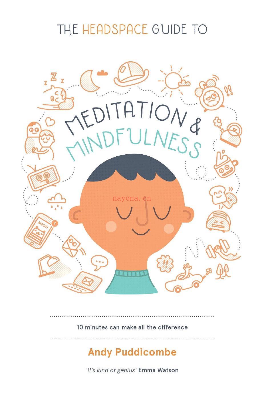 The Headspace Guide to Meditation and Mindfulness : How Mindfulness Can Change Your Life in Ten Minutes a Day