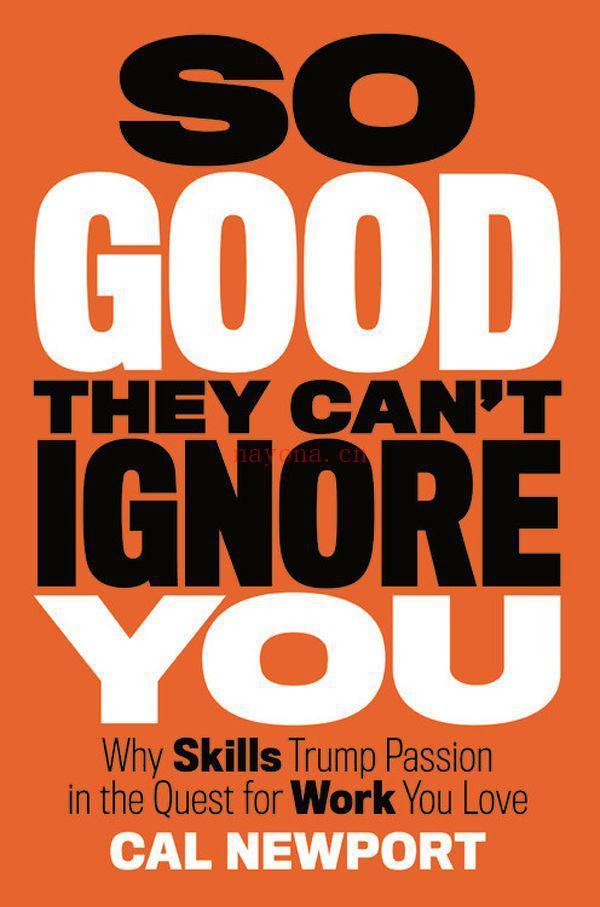 So Good They Can’t Ignore You：Why Skills Trump Passion in the Quest for Work You Love