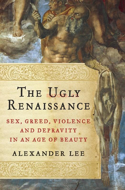 The Ugly Renaissance : Sex, Disease And Excess In An Age of Beauty