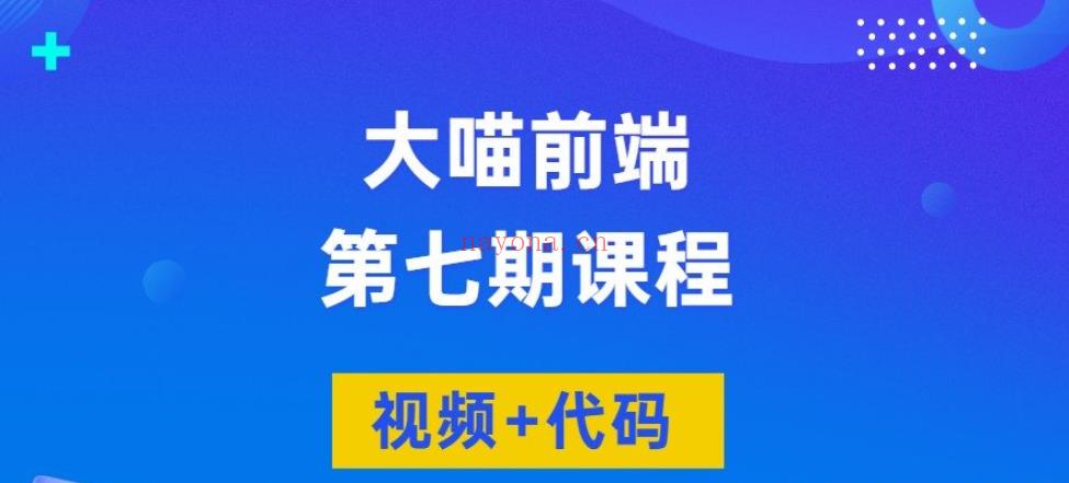 大喵前端第七期最新课程（视频+代码）