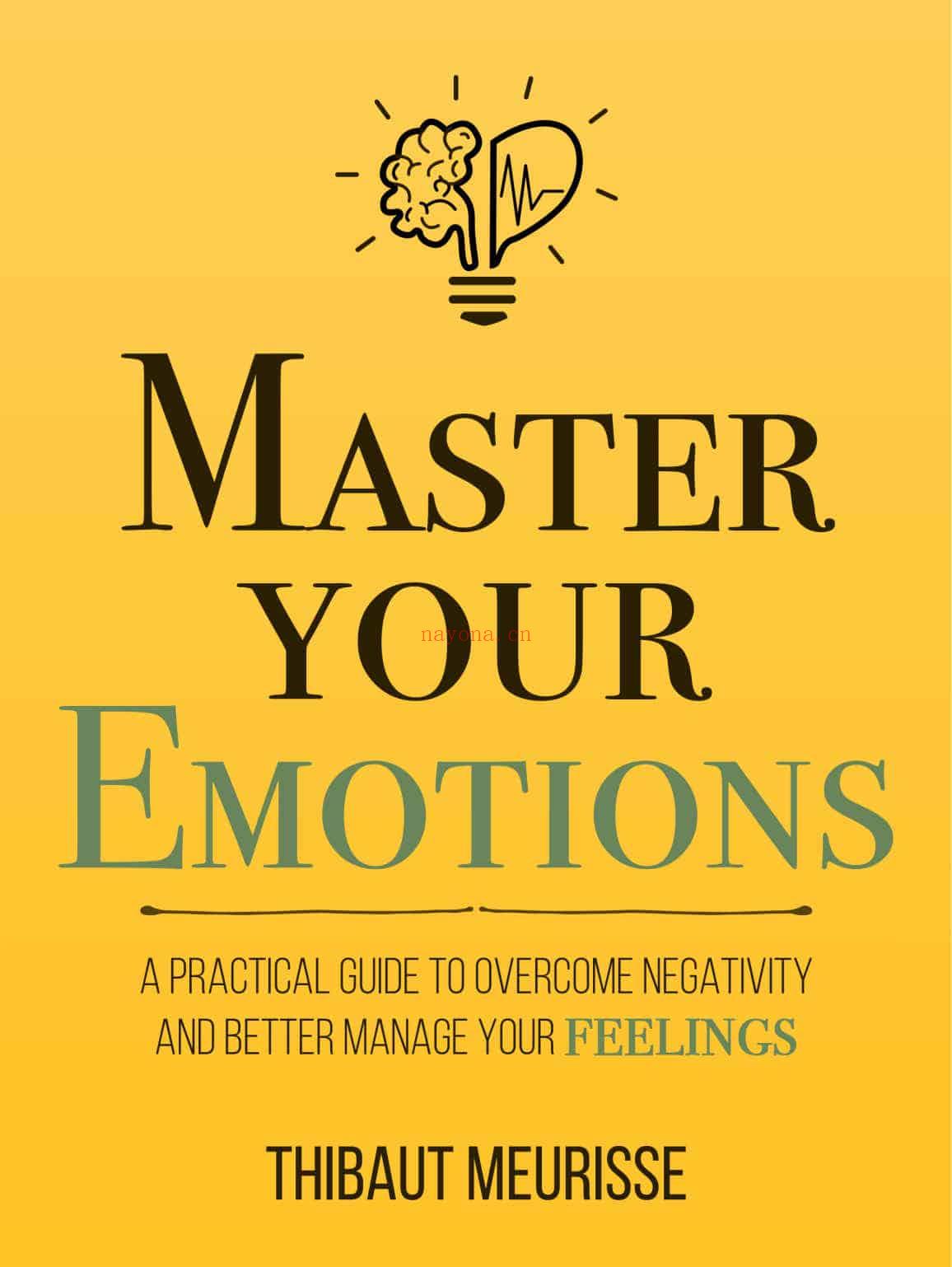 Master Your Emotions - A Practical Guide to Overcome Negativity and Better Manage Your Feelings