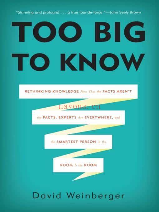 Too Big to Know : Rethinking Knowledge Now That the Facts Aren\'t the Facts, Experts Are Everywhere, and the Smartest Person in the Room Is the Room