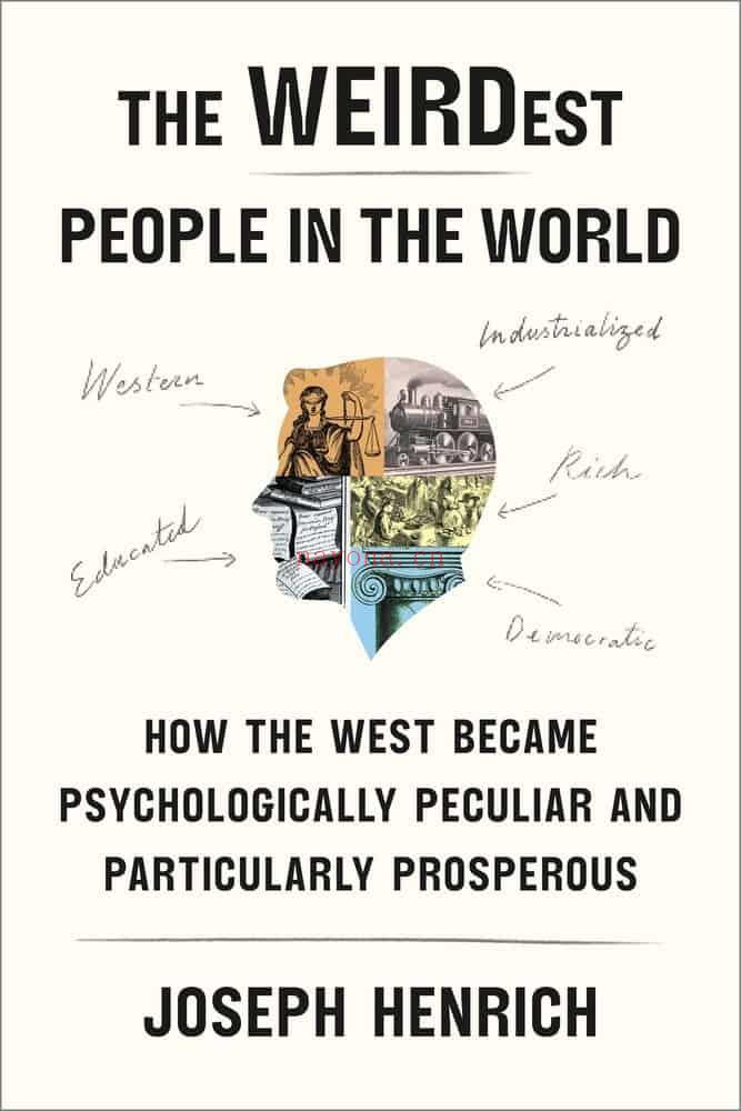 The WEIRDest People in the World : How the West Became Psychologically Peculiar and Particularly Prosperous