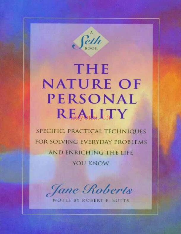 The Nature of Personal Reality: Specific, Practical Techniques for Solving Everyday Problems and Enriching the Life You Know