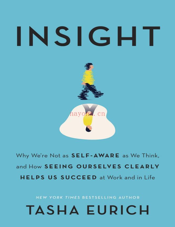 Insight: Why We’re Not As Self-Aware As We Think, and How Seeing Ourselves Clearly Helps Us Succeed at Work and in Life