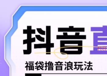 抖音暴力福袋撸音浪玩法，小白直接干，每天几百+【详细视频教程】