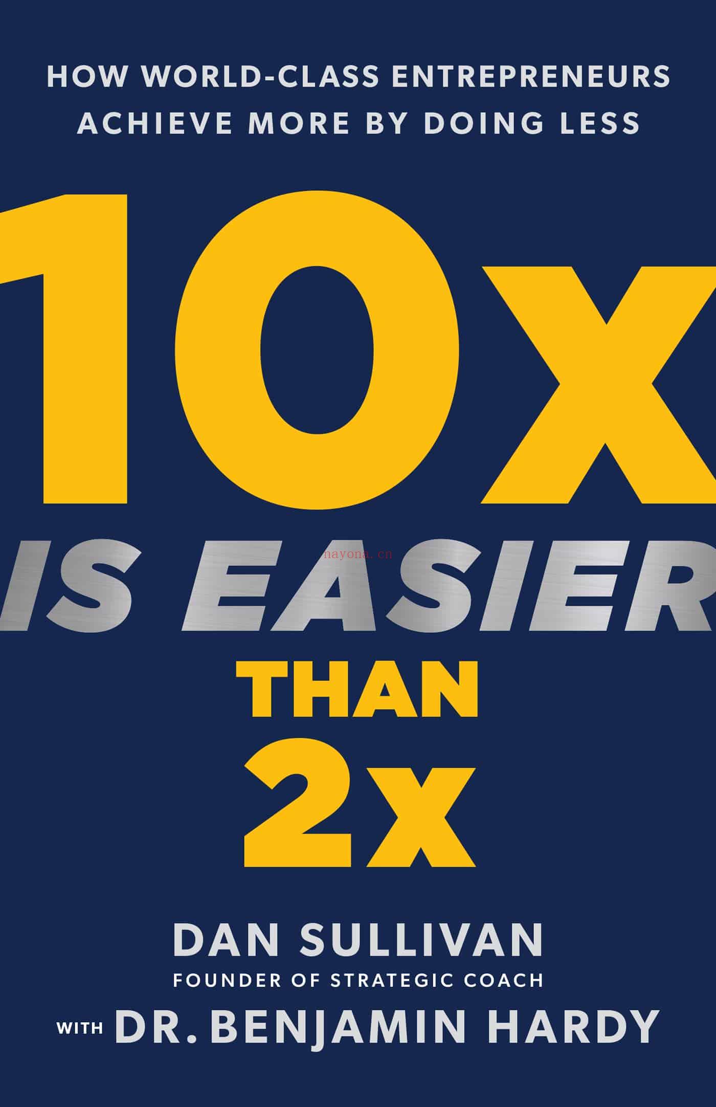 《10x Is Easier than 2x - How World-Class Entrepreneurs Achieve More by Doing Less》