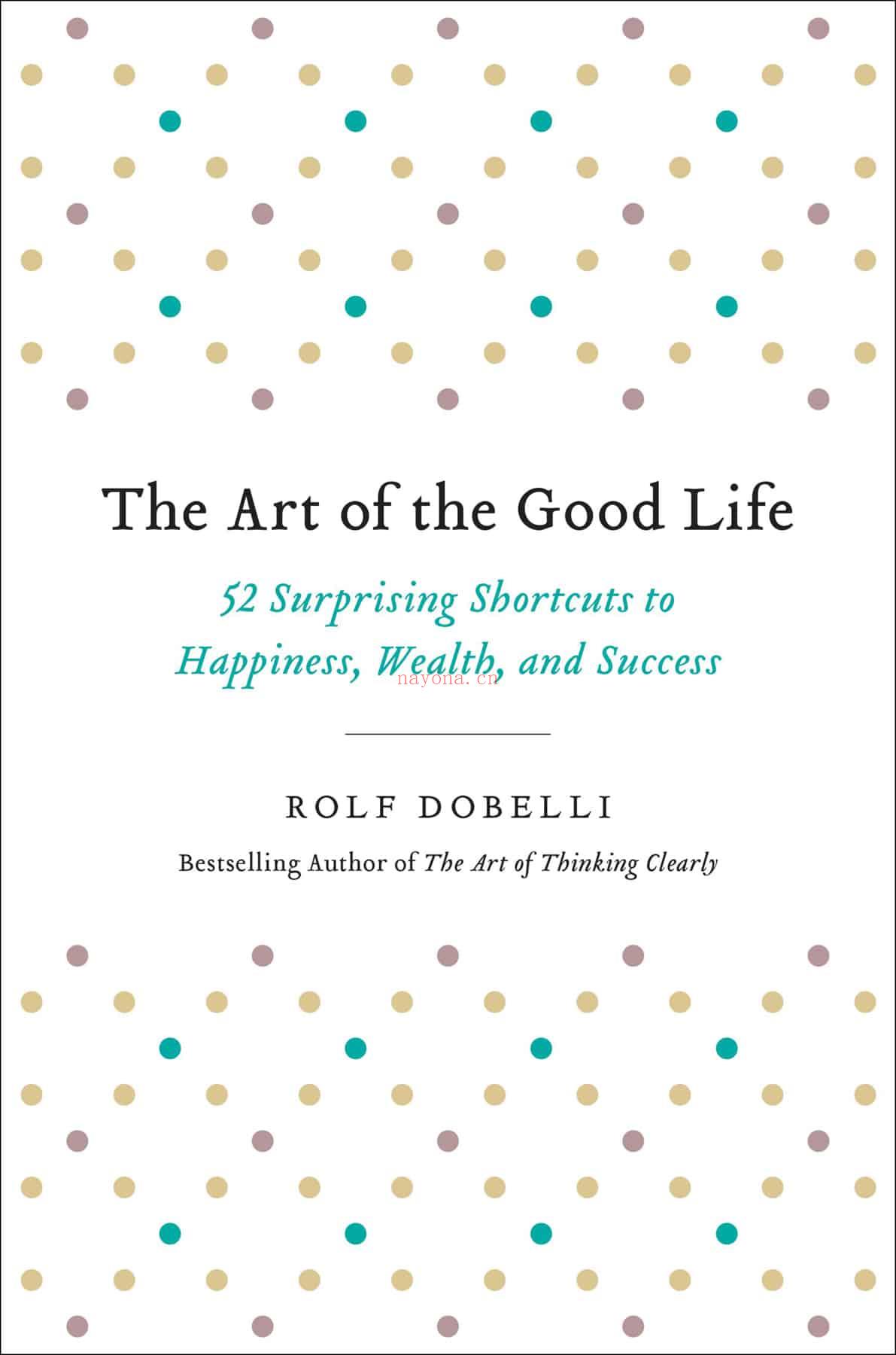 The Art of the Good Life: 52 Surprising Shortcuts to Happiness, Wealth, and Success