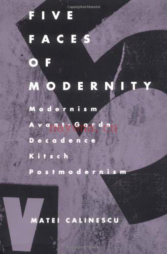 Five Faces of Modernity: Modernism, Avant-garde, Decadence, Kitsch, Postmodernism