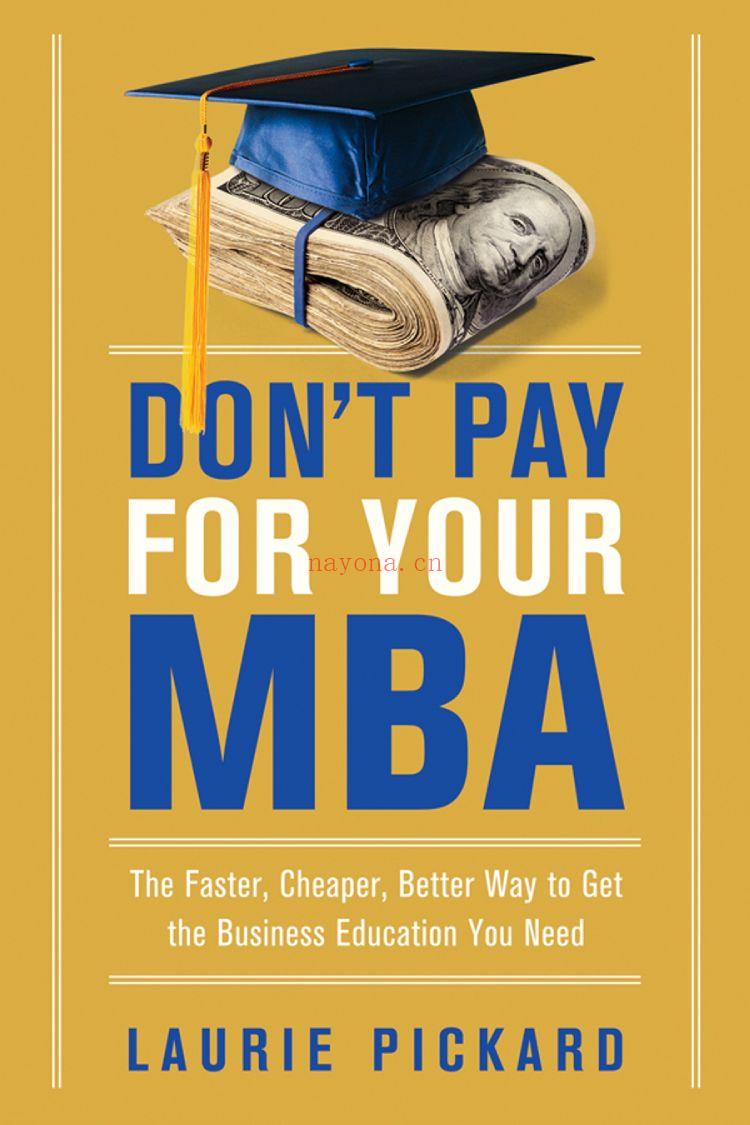 Don\'t Pay for Your MBA: The Faster, Cheaper, Better Way to Get the Business Esrccation You Need