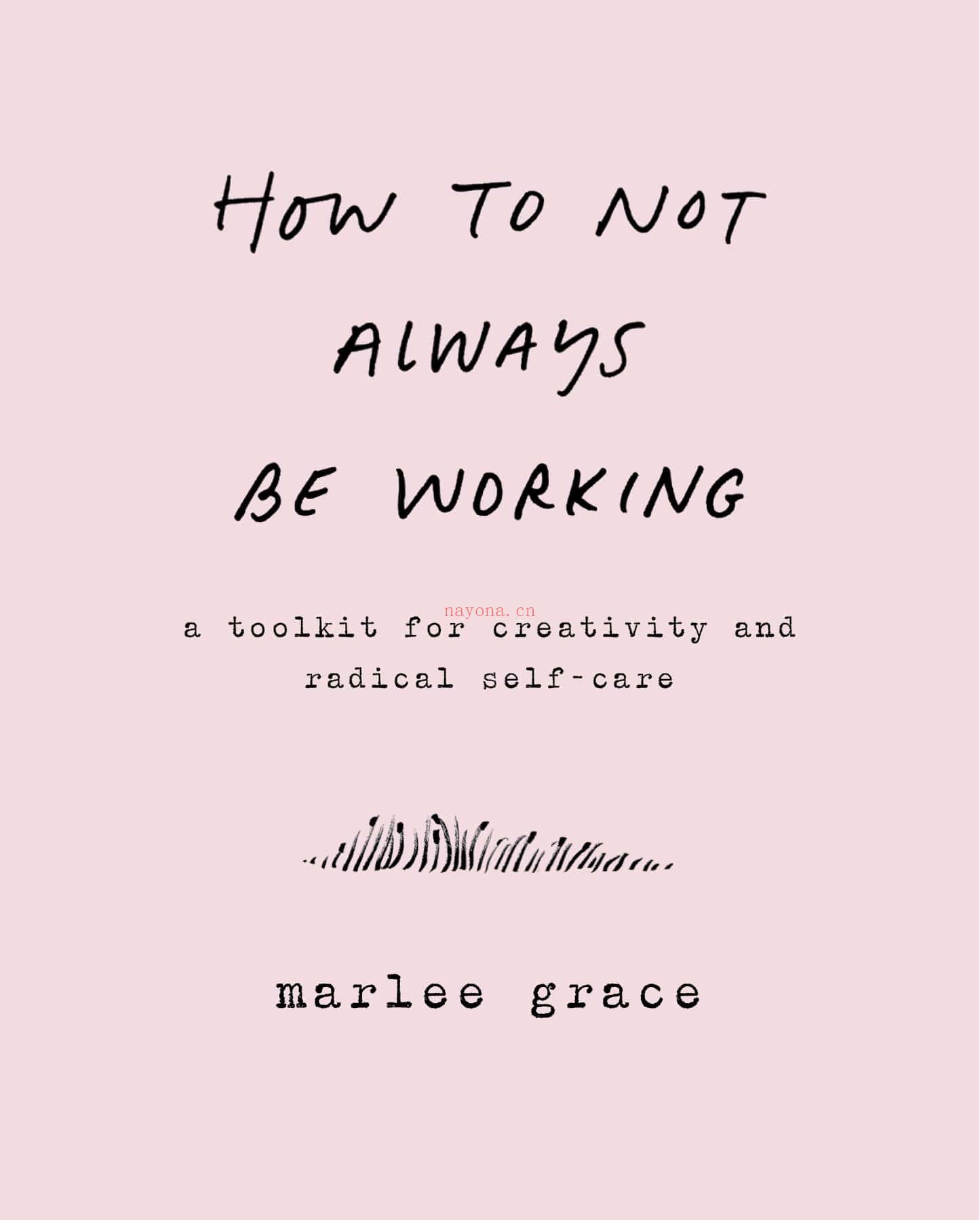 How to Not Always Be Working - A Toolkit for Creativity and Radical Self-Care