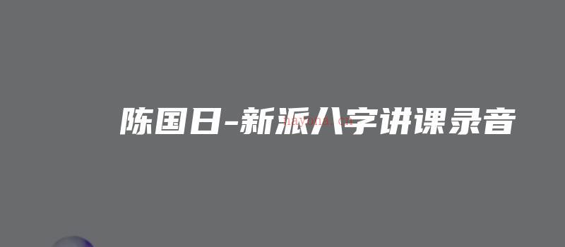 图片[1]_陈国日-新派八字讲课录音（音频14集）_易经玄学资料网