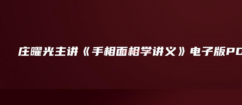 图片[1]_庄曜光主讲《手相面相学讲义》电子版PDF（68页）_易经玄学资料网