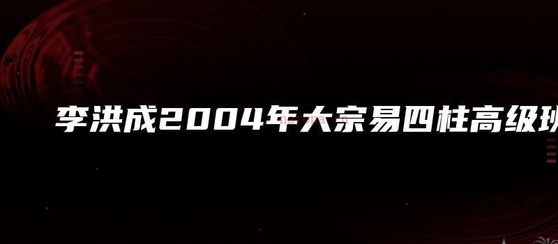 图片[1]_李洪成2004年大宗易四柱高级班（视频47集）_易经玄学资料网