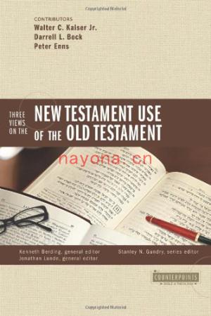 Three Views on the New Testament Use of the Old Testament (Counterpoints - Bible and Theology) | (Editors), Kenneth Berding, Jonathan Lunde, (Contributors), Walter C. Kaiser Jr., Darrel L. Bock, Peter Enns