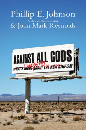 Against All Gods: What\'s Right and Wrong about the New Atheism | Phillip E. Johnson; John Mark Reynolds