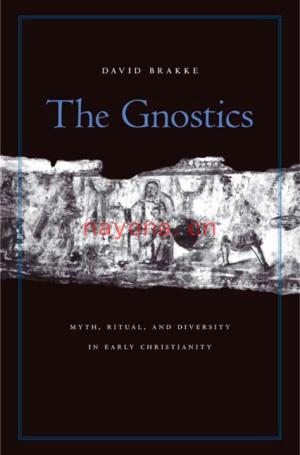 The Gnostics: Myth, Ritual, and Diversity in Early Christianity | David Brakke