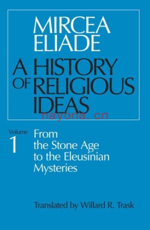 A History of Religious Ideas: From the Stone Age to the Eleusinian Mysteries | Mircea Eliade, Willard R. Trask (trans.)