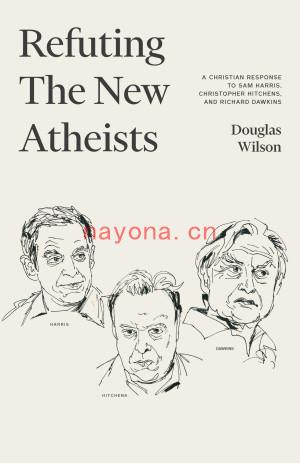 Refuting the New Atheists: A Christian Response to Sam Harris, Christopher Hitchens, and Richard Dawkins | Wilson, Douglas