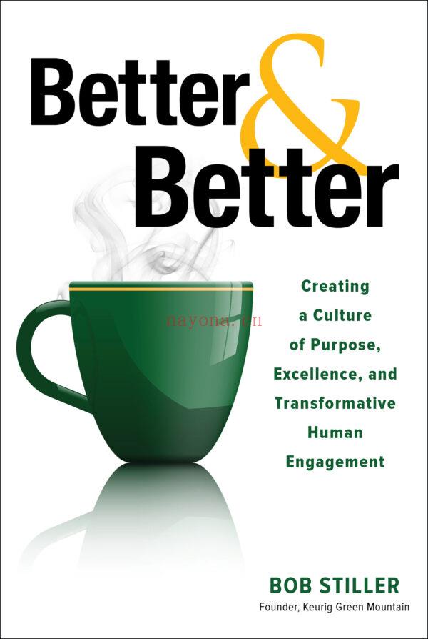 Better and Better: Creating a Culture of Purpose, Excellence, and Transformative Human Engagement| ebook