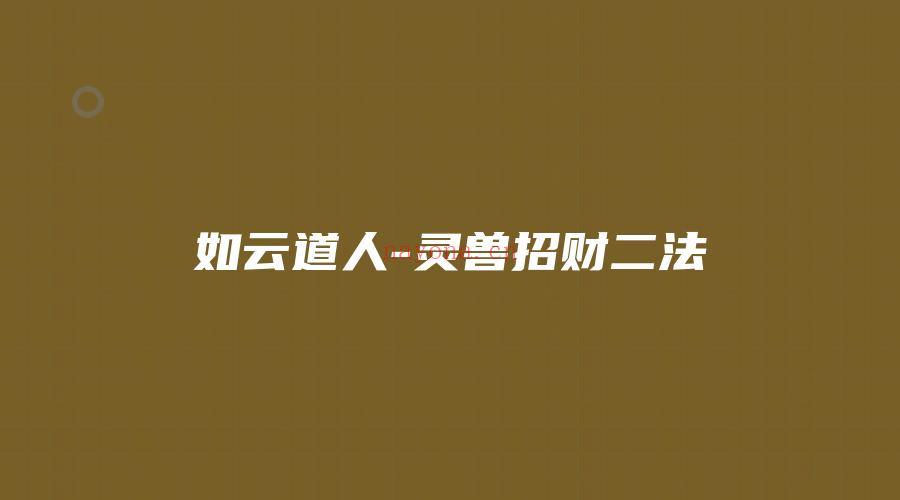 图片[1]_如云道人-灵兽招财二法（视频+文档）_易经玄学资料网