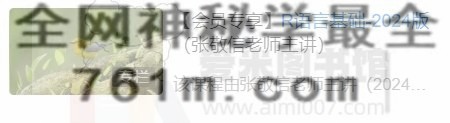 【会员专享】R语言基础-2024版(张敬信老师主讲)