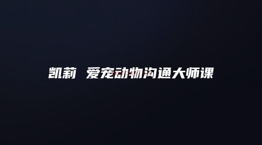 图片[1]_凯莉 爱宠动物沟通大师课（视频8集）_易经玄学资料网