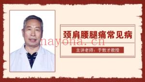 颈肩腰腿痛常见病 主讲老师 于敦才教授 71讲视频课