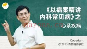 张明景《以案病精讲内科见常病》之心系疾病 全27讲视频课