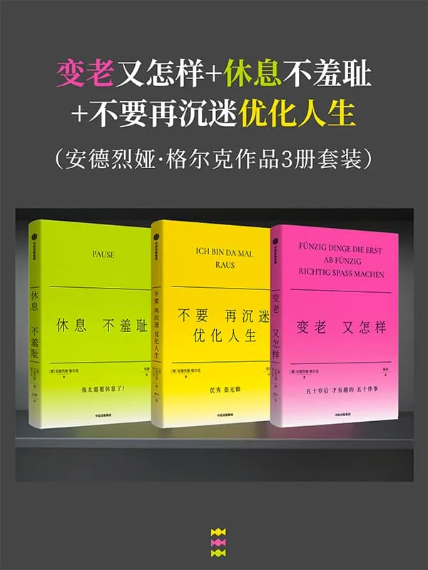《变老又怎样_休息不羞耻_不要再沉迷优化人生 (安德烈娅·格尔克作品三册套装)》安德烈娅·格尔克【文字版_PDF电子书_】 《变老又怎样_休息不羞耻_不要再沉迷优化人生 (安德烈娅·格尔克作品三册套装)》封面图片