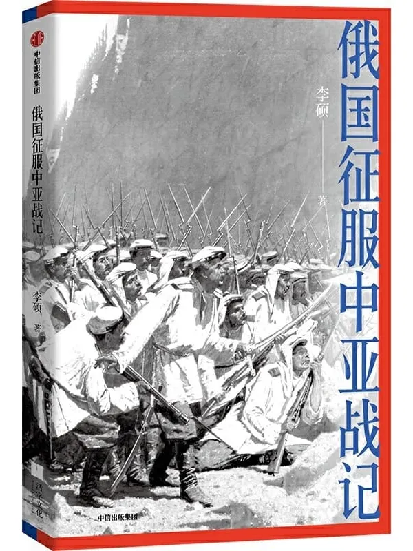 《俄国征服中亚战记》(“中国好书”作者李硕战史新作, 200多幅纪实油画、照片,生动讲述19世纪俄国在中亚的扩张进程,再现古老丝路的地理环境和人文风貌)李硕【文字版_PDF电子书_推荐】 《俄国征服中亚战记》封面图片