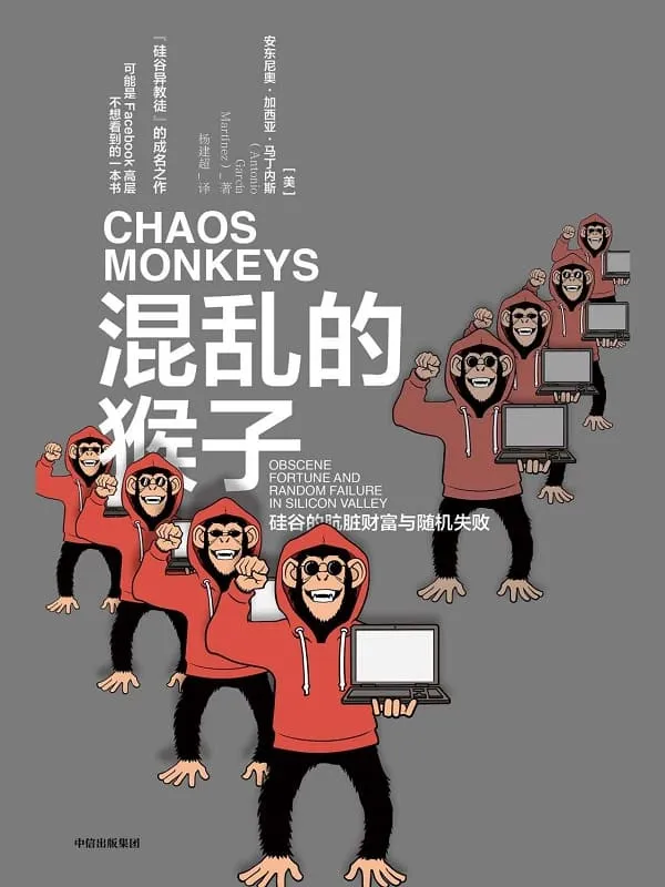 《混乱的猴子:硅谷的肮脏财富与随机失败》(“硅谷异教徒”的成名之作,可能是Facebook高层不想看到的一本书)安东尼奥·加西亚·马丁内斯【文字版_PDF电子书_推荐】 《混乱的猴子:硅谷的肮脏财富与随机失败》封面图片