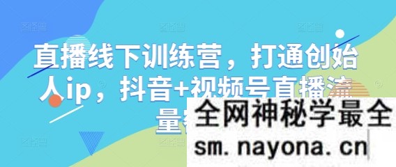 直播线下训练营 打通创始人ip 抖音+视频号直播流量密码