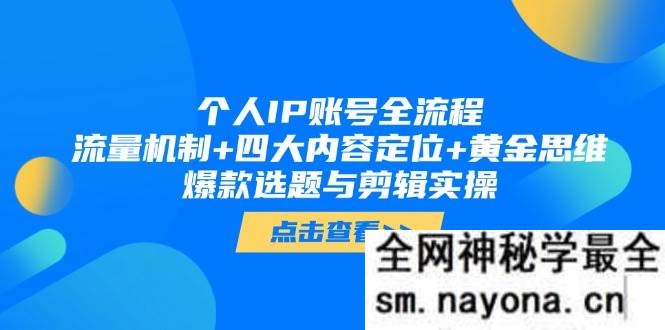 个人IP账号全流程 流量机制+四大内容定位+黄金思维 爆款选题与剪辑实操