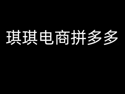 琪琪电商拼多多教程-拼多多运营教程打包下载2025