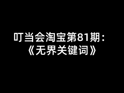 叮当会淘宝第81期:无界关键词-叮当会教程打包下载2026