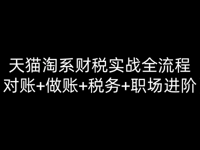 天猫淘系财税实战全流程（对账+做账+税务+职场进阶）-向日葵财务教程打包下载