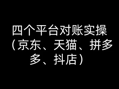 四个平台对账实操(京东、天猫、拼多多、抖店)向日葵电商财务教程打包下载