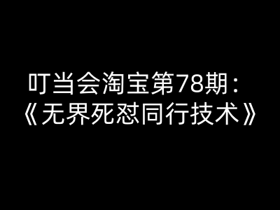 叮当会淘宝第78期:无界死怼同行技术-叮当会淘宝开店教程打包下载