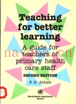 TEACHING FOR BETTER LEARNING  A GUIDE FOR TEACHERS OF PRIMARY HEALTH CARE STAFF